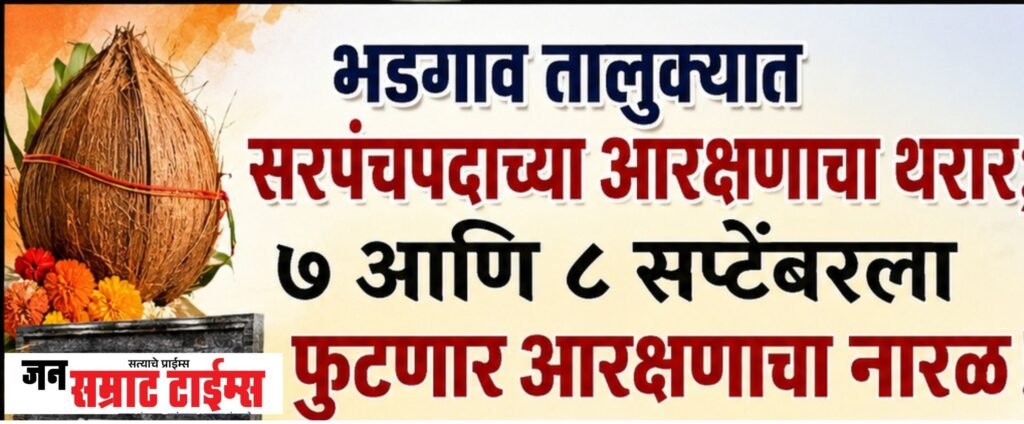 भडगाव तालुक्यात सरपंचपदाच्या आरक्षणाचा थरार; ७ आणि ८ सप्टेंबरला ठरणार गावागावचा ‘कारभारी’! आरक्षणाचा फैसला